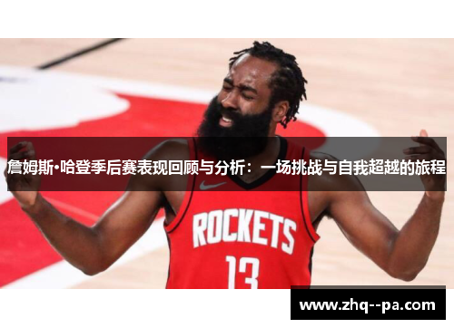 詹姆斯·哈登季后赛表现回顾与分析:一场挑战与自我超越的旅程 詹姆斯·哈登季后赛表现回顾与分析:一场挑战与自我超越的旅程