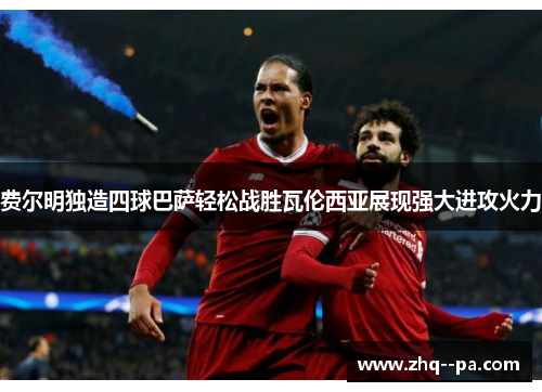 费尔明独造四球巴萨轻松战胜瓦伦西亚展现强大进攻火力