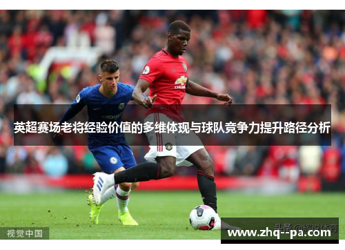 英超赛场老将经验价值的多维体现与球队竞争力提升路径分析