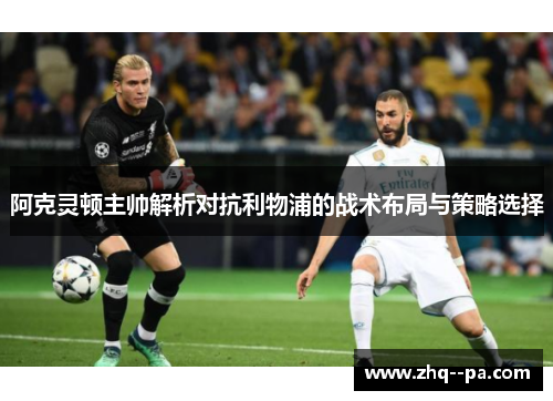 阿克灵顿主帅解析对抗利物浦的战术布局与策略选择