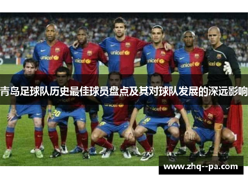 青岛足球队历史最佳球员盘点及其对球队发展的深远影响
