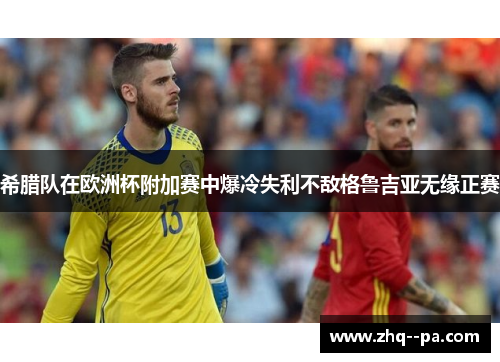 希腊队在欧洲杯附加赛中爆冷失利不敌格鲁吉亚无缘正赛