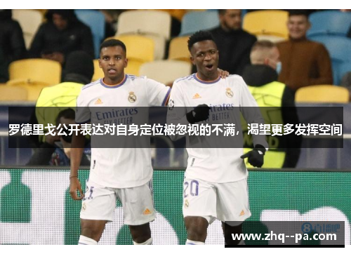 罗德里戈公开表达对自身定位被忽视的不满,渴望更多发挥空间 罗德里戈公开表达对自身定位被忽视的不满,渴望更多发挥空间